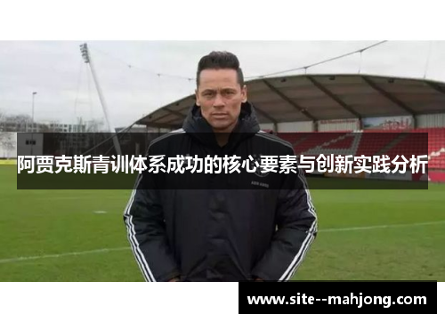 阿贾克斯青训体系成功的核心要素与创新实践分析