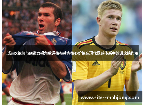 以进攻组织与创造力视角重评德布劳内核心价值在现代足球体系中的进攻端作用