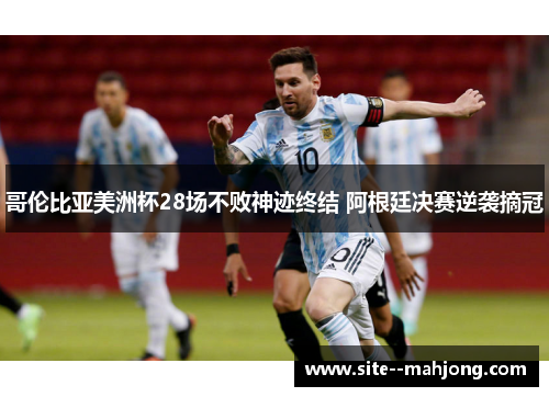 哥伦比亚美洲杯28场不败神迹终结 阿根廷决赛逆袭摘冠 哥伦比亚美洲杯28场不败神迹终结 阿根廷决赛逆袭摘冠